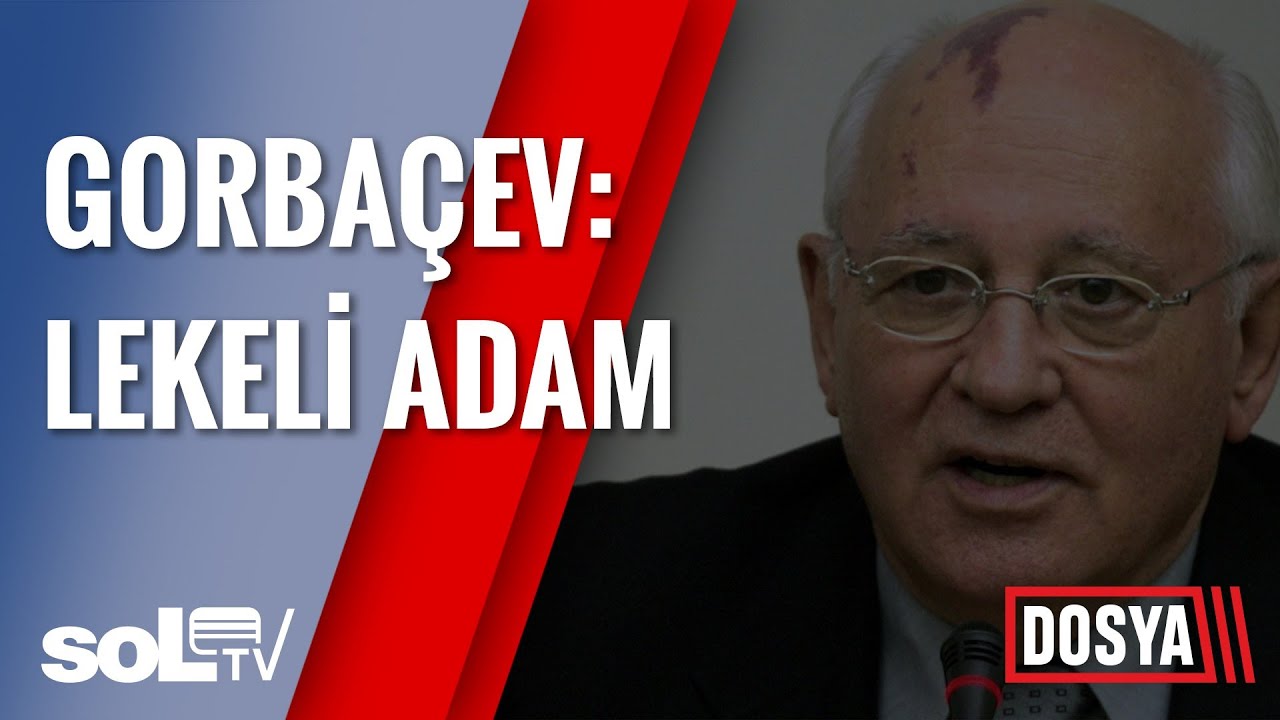 Dosya | Gorbaçev: Lekeli Adam