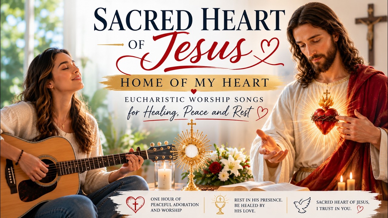 ❤️ Sacred Heart of Jesus, Home of My Heart | Eucharistic Worship Songs for Healing, Peace and Rest