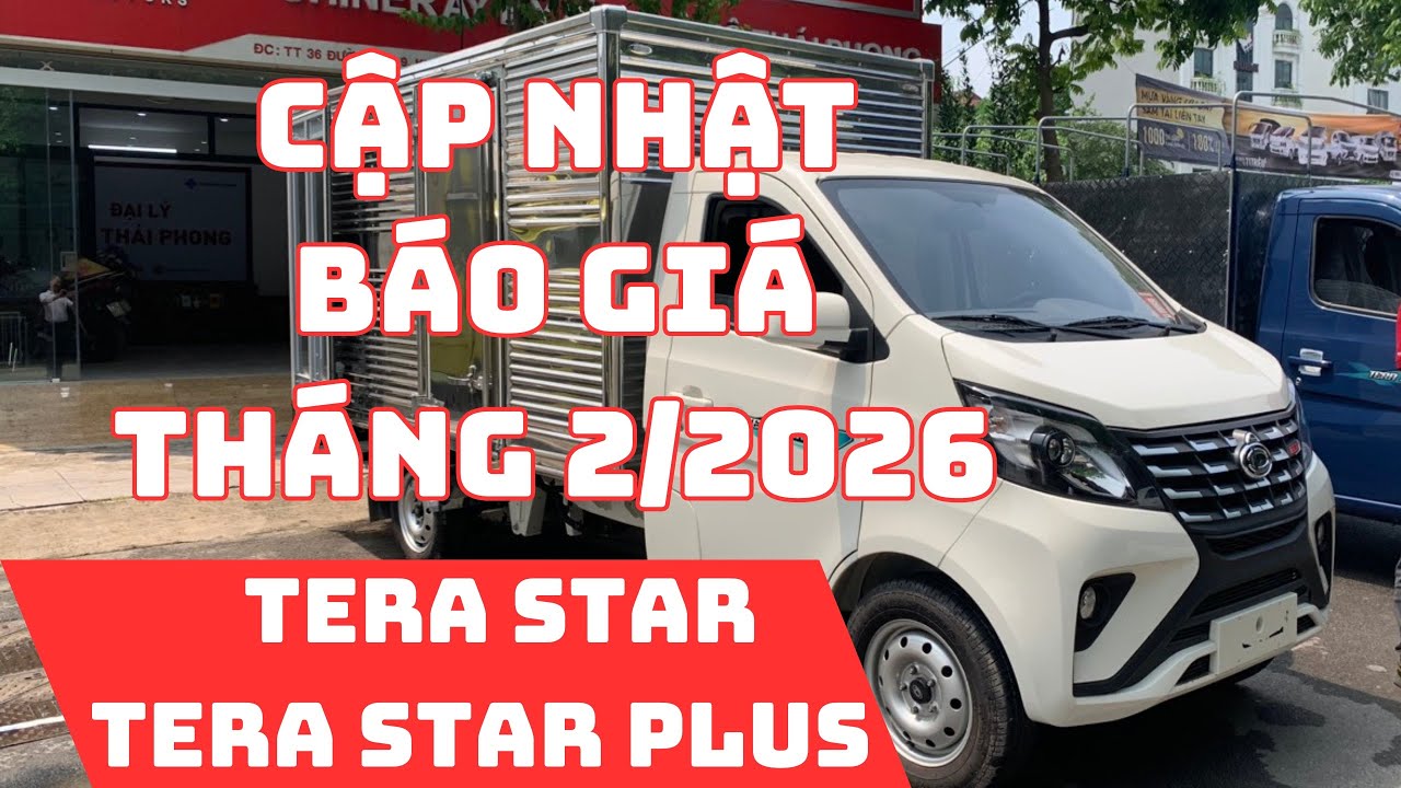 CẬP NHẬT BÁO GIÁ XE TẢI TERA STAR PLUS VÀ TERA STAR THÁNG 2/2026 - NHẬN ƯU ĐÃI 15 TRIỆU.