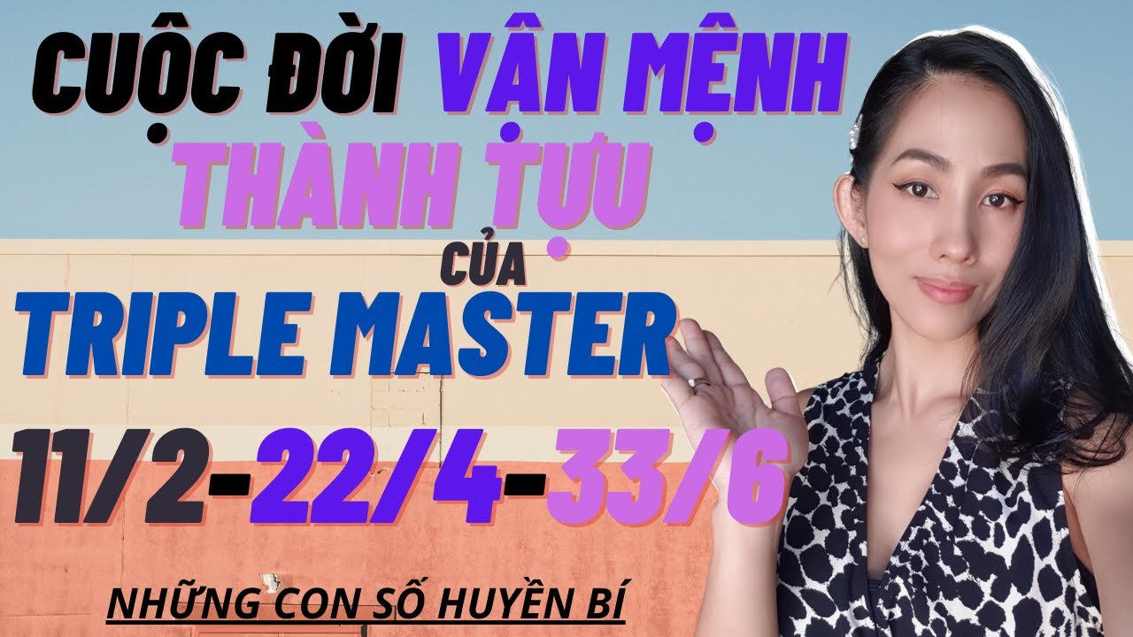 Cuộc Đời - Vận Mệnh - Thành Tựu Của Triple Master - Thần Số Học