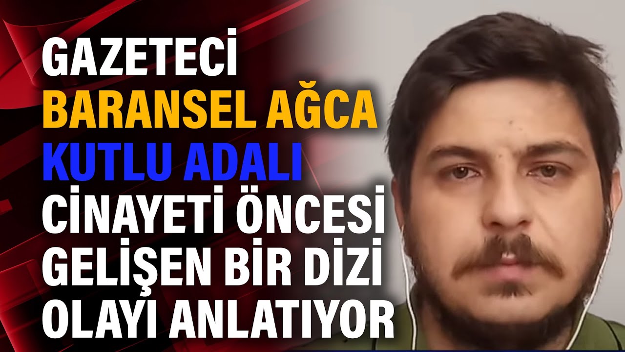 Gazeteci Baransel Ağca Kutlu Adalı cinayeti öncesi gelişen bir dizi olayı anlatıyor