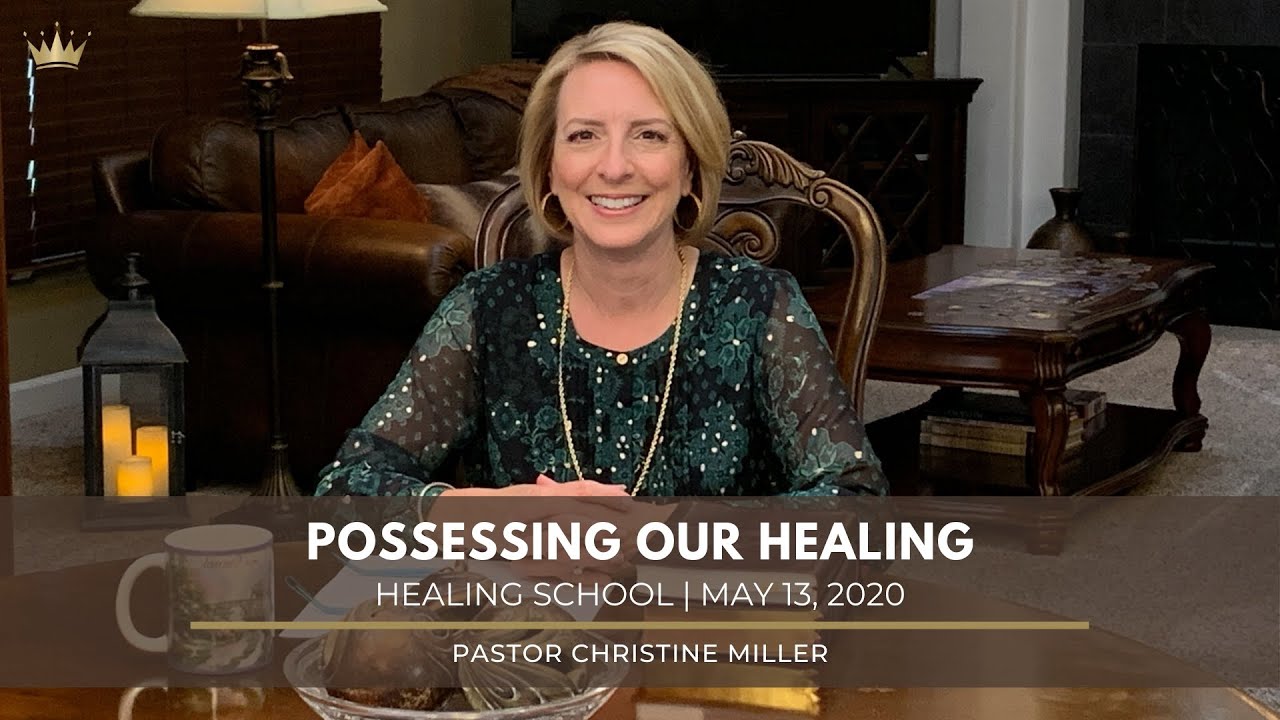 Possessing Our Healing | Pastor Christine Miller | May 13, 2020