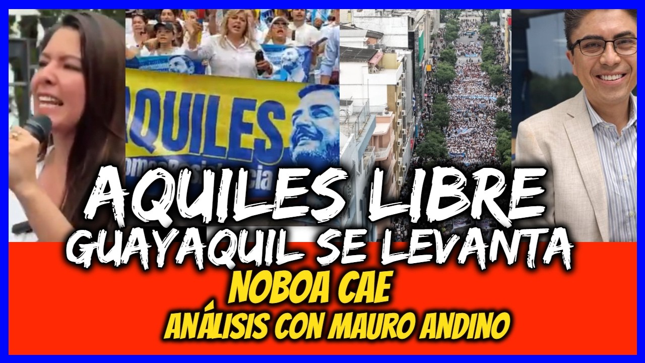 Aquiles Libre. Guayaquil se levanta. Noboa cae. Análisis con Mauro Andino