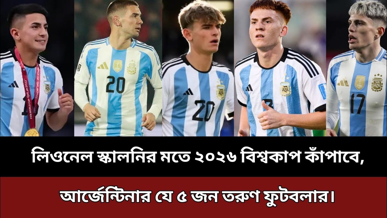 লিওনেল স্কালনির মতে ২০২৬ বিশ্বকাপ কাঁপাবে,আর্জেন্টিনার যে ৫ জন তরুণ তারকা ফুটবলার❓