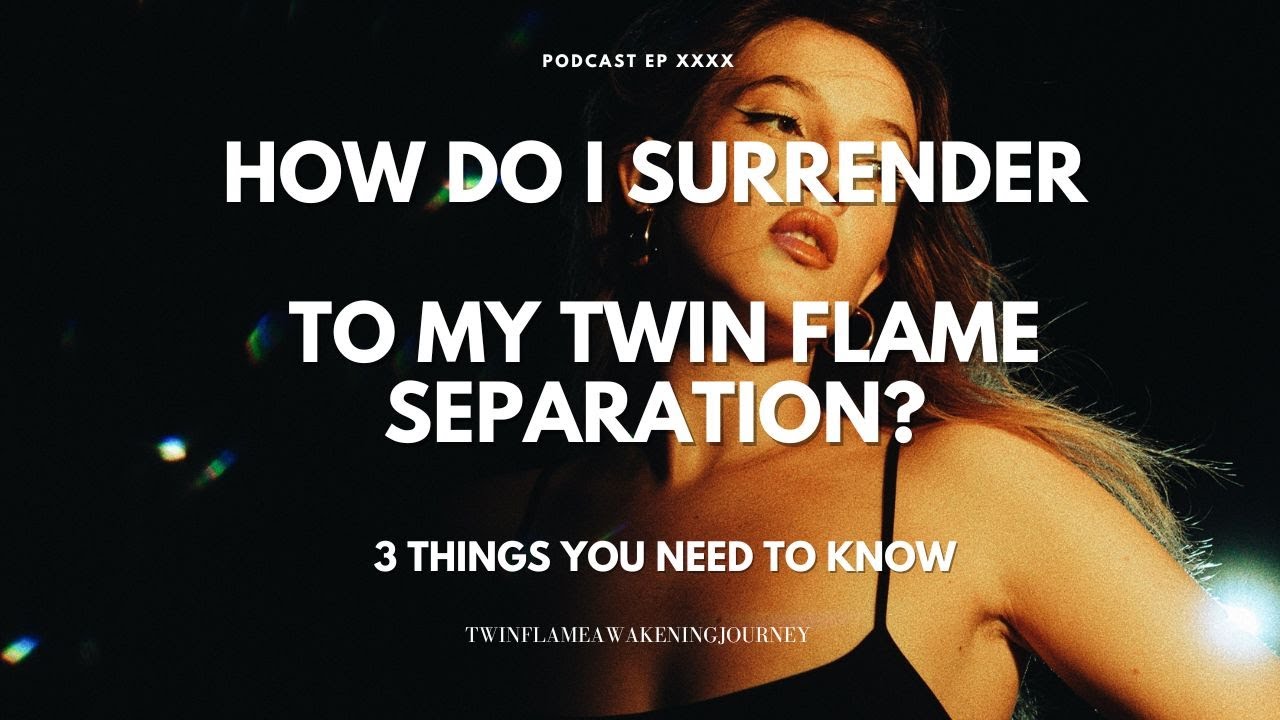 How do I surrender to my twin flame separation? 3 Things you need to know