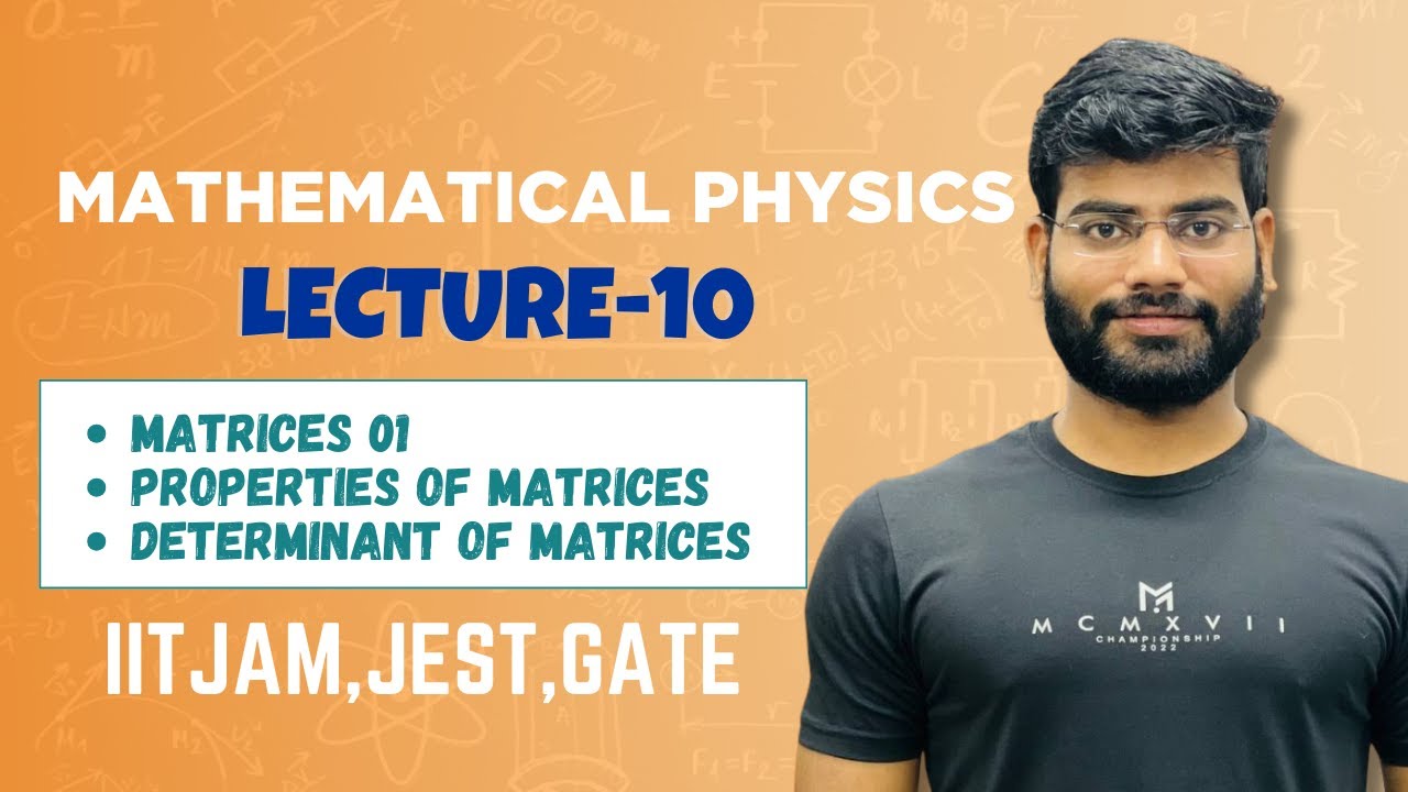 Mathematical Physics 10 | Matrices 01| Properties Of Matrices | Determinant Of Matrices