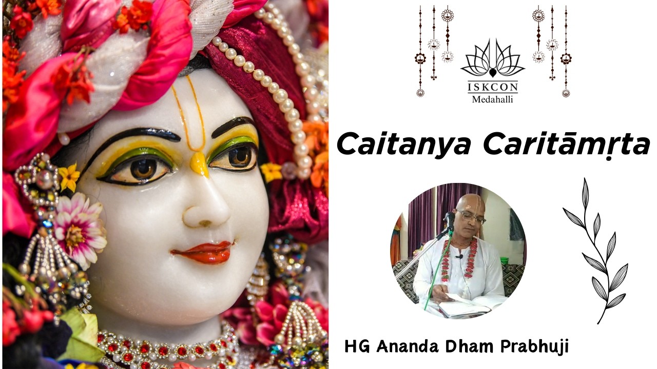 Caitanya Caritamrita Class || HG Ananda Dhama Prabhuji || ISKCON Medahalli