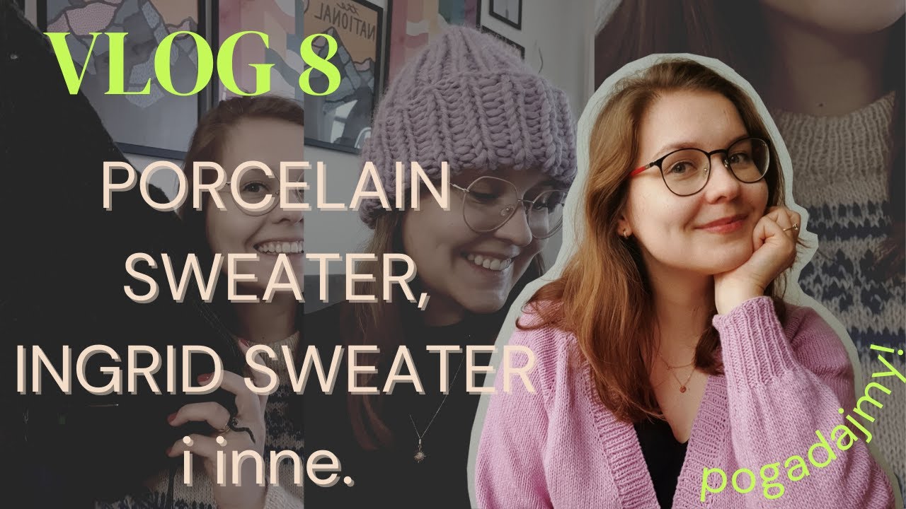 Raport z dziergania - Porcelain sweater, Ingrid sweater i inne! ​- VLOG #8