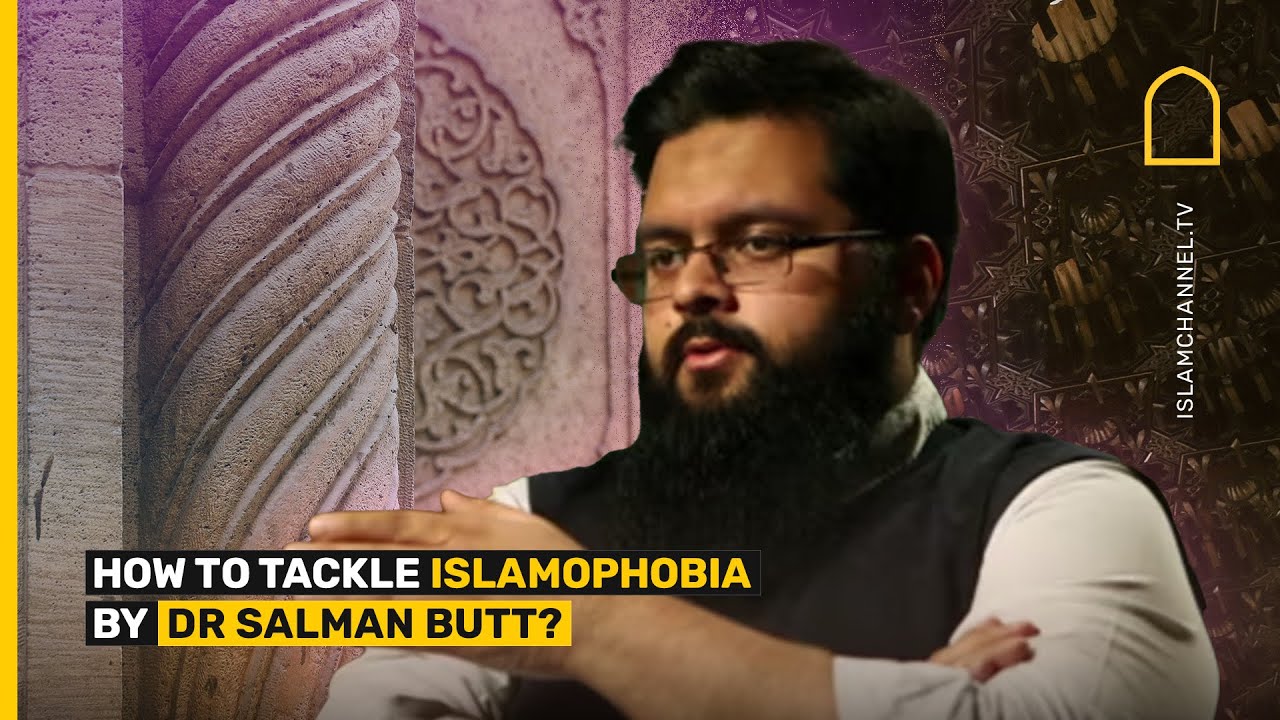 HOW TO TACKLE ISLAMOPHOBIA BY DR SALMAN BUTT