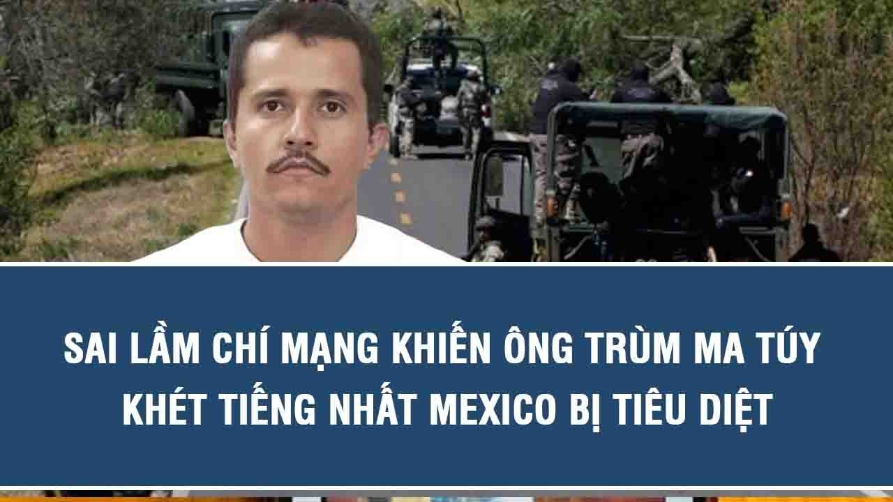 Sai lầm chí mạng khiến ông trùm ma túy khét tiếng nhất Mexico bị tiêu diệt