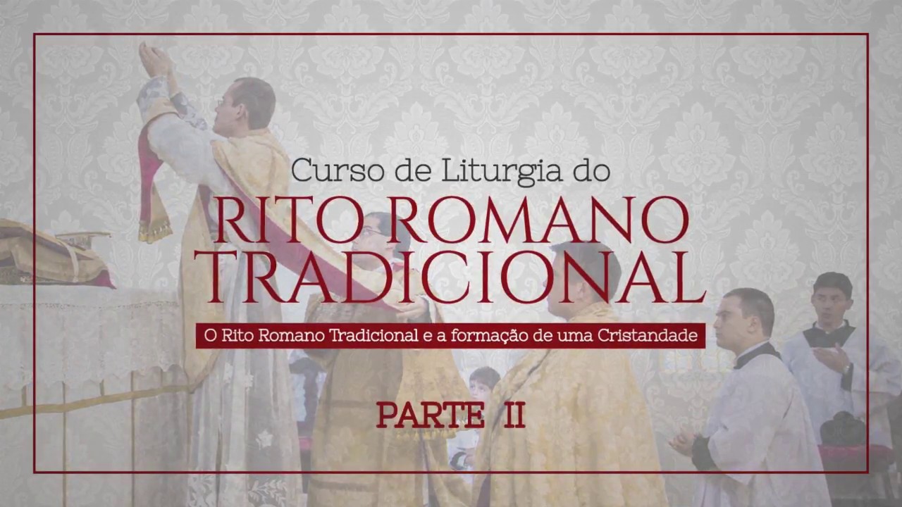 O Rito Romano Tradicional e a Formação de uma Cristandade. PARTE II