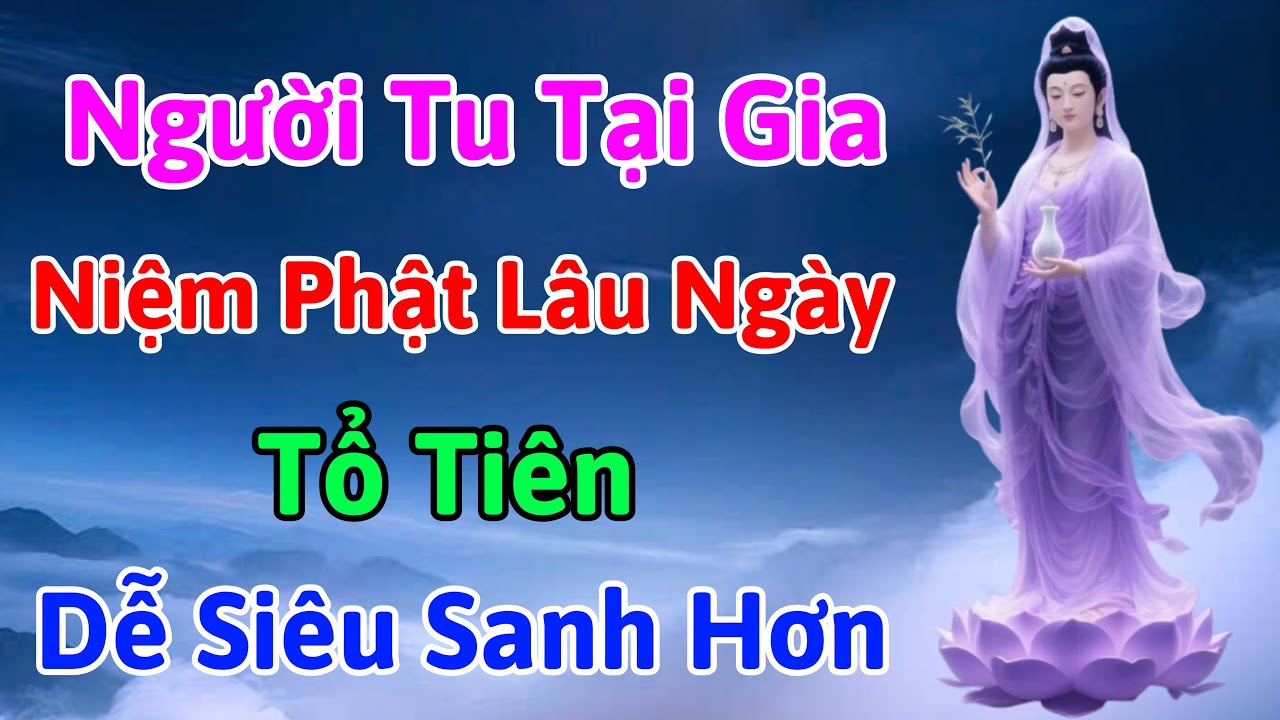 Người Tu Tại Gia Niệm Phật Lâu Ngày Tổ Tiên Dễ Siêu Sanh Hơn