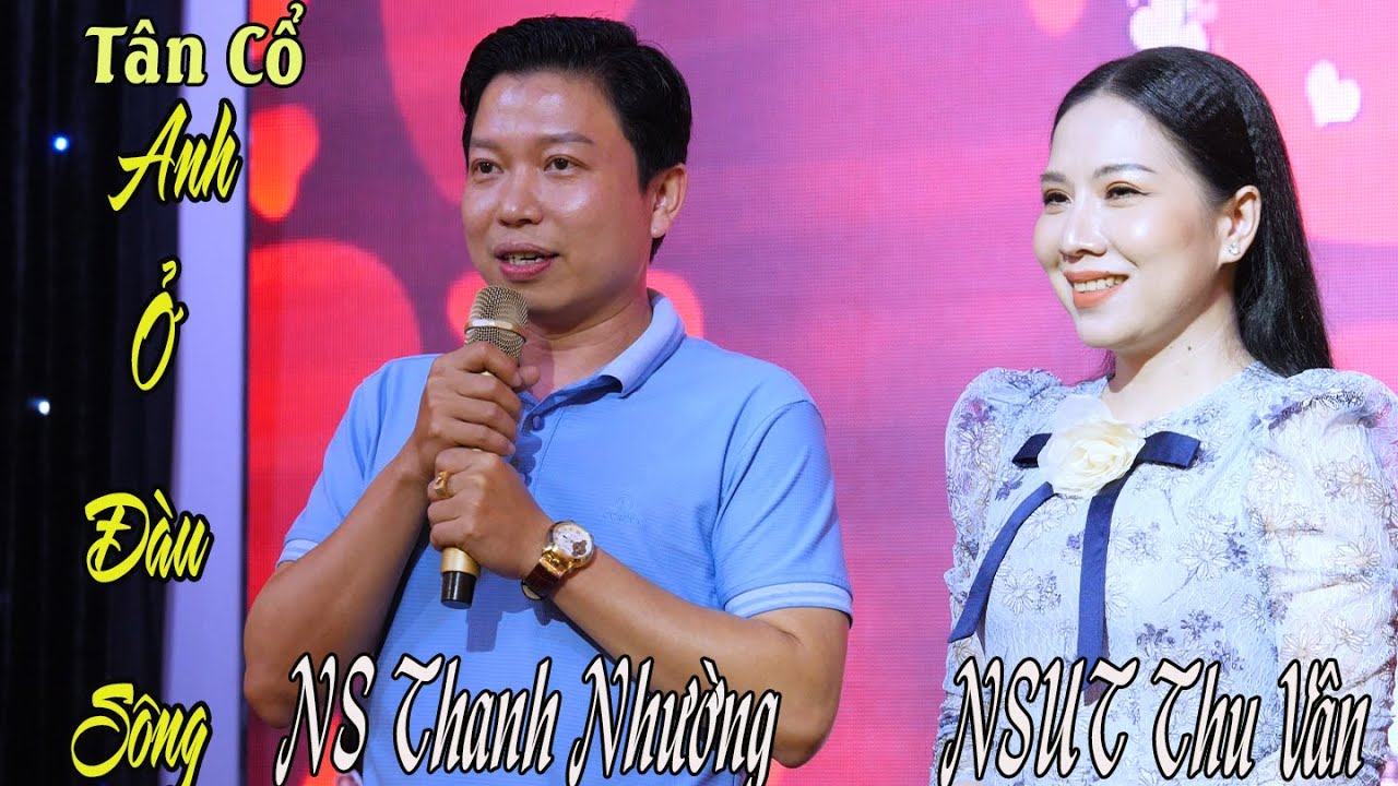 Tại sao khán giả gặp NS Thanh Nhường & NSUT Thu Vân yêu càu hát Anh Ở Đầu Sông Em Cuối Sông ???