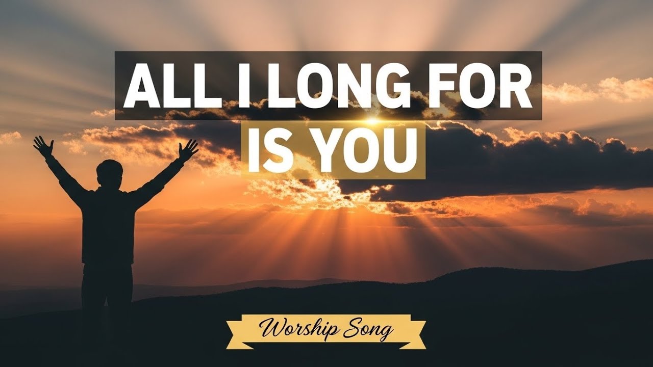 All I Long For Is You | Powerful Worship Song of Surrender to Jesus