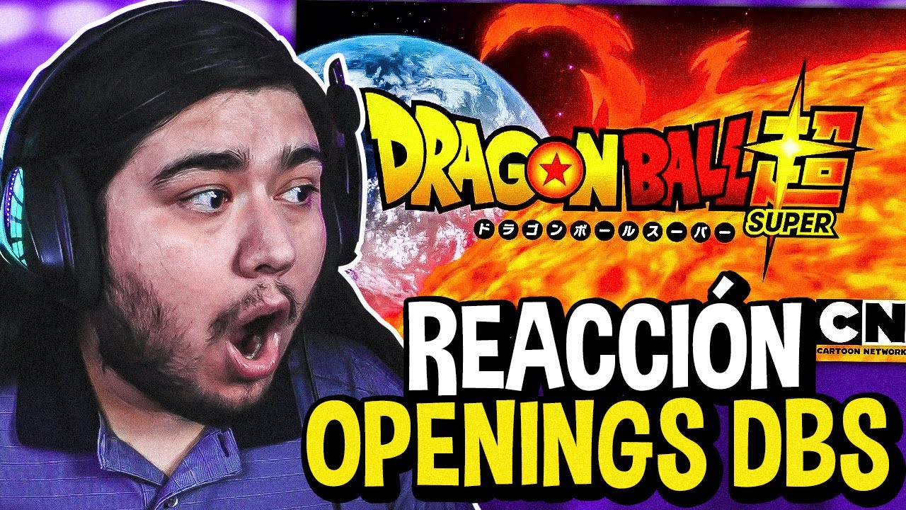 MI REACCIÓN A LOS OPENINGS DE DRAGON BALL SUPER