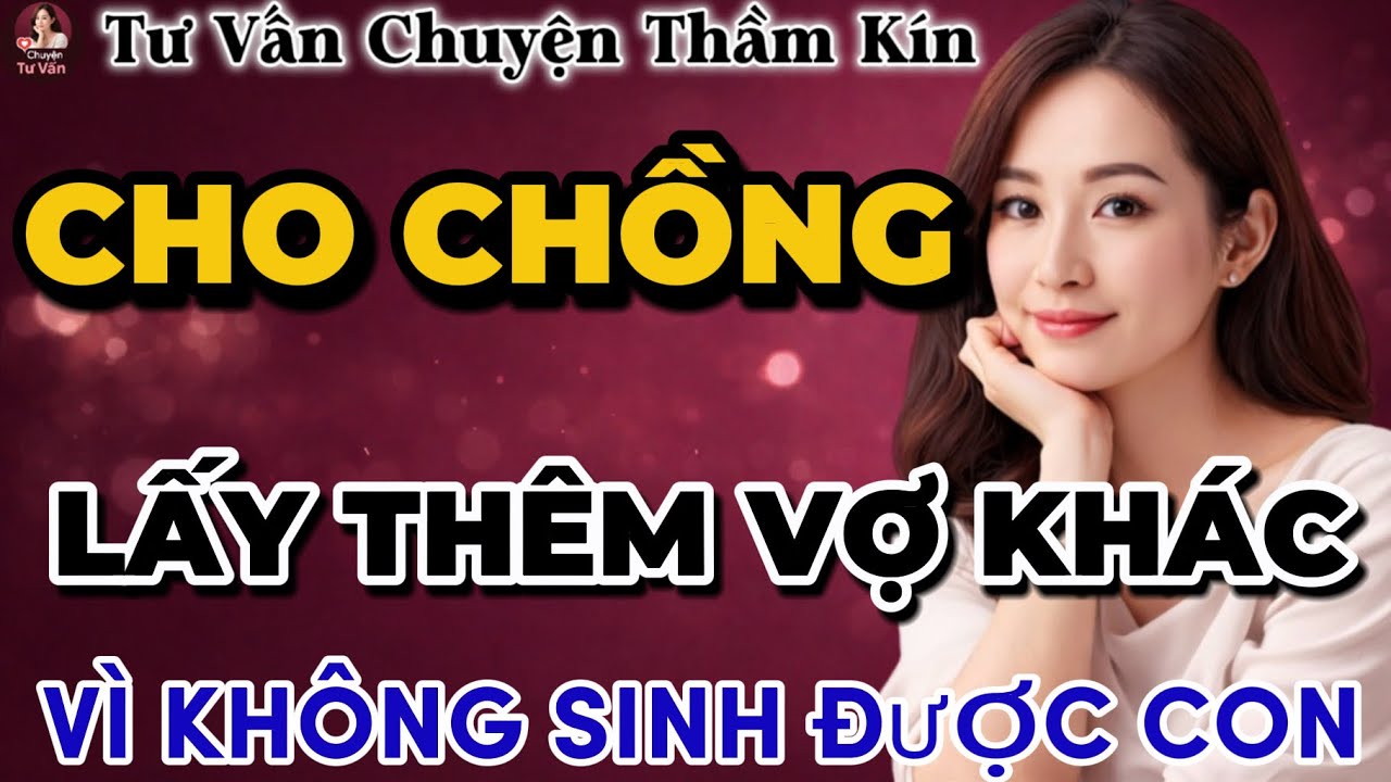 Tư Vấn Tình Yêu | Khi Người Vợ Chấp Nhận Hy Sinh Vì Mong Muốn Có Con | Tâm Sự Thầm Kín