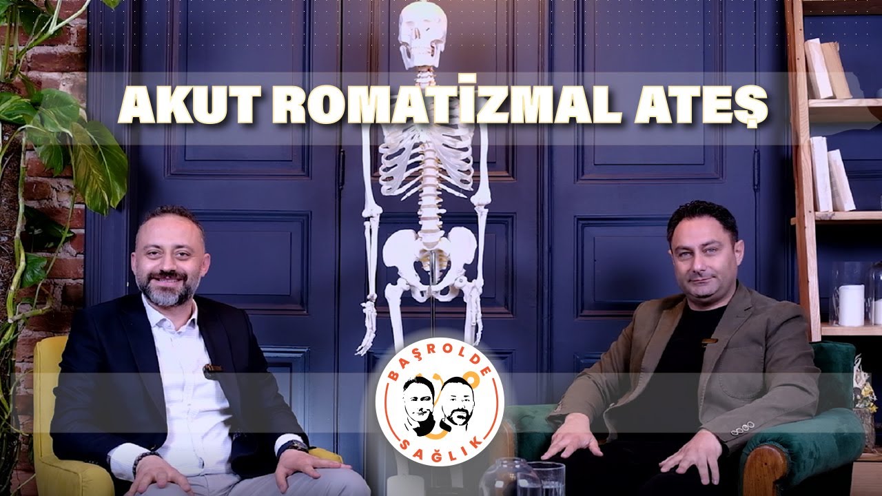 Başrolde Sağlık / Doç. Dr. Tolga Onuk & Doç. Dr. Murat Köse / Akut Romatizmal Ateş