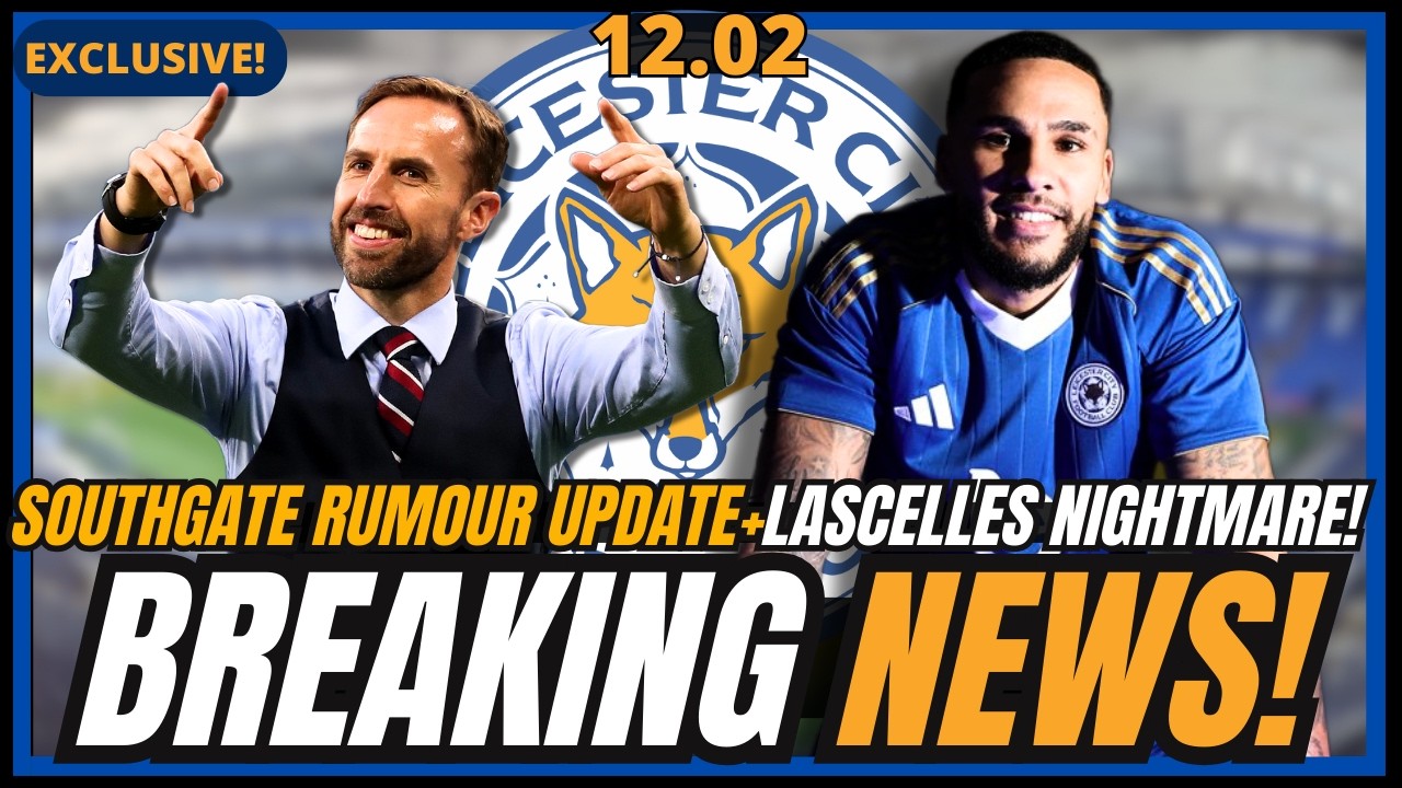 🔥BOMBSHELL! SOUTHGATE RUMOUR EXPLODES + LASCELLES NIGHTMARE + VESTERGAARD OUT? LEICESTER FC NEWS