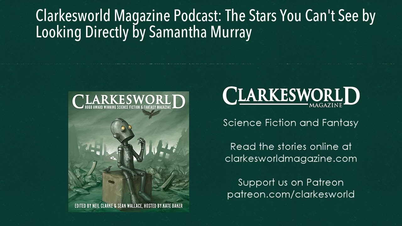Clarkesworld Magazine Podcast: The Stars You Can't See by Looking Directly by Samantha Murray
