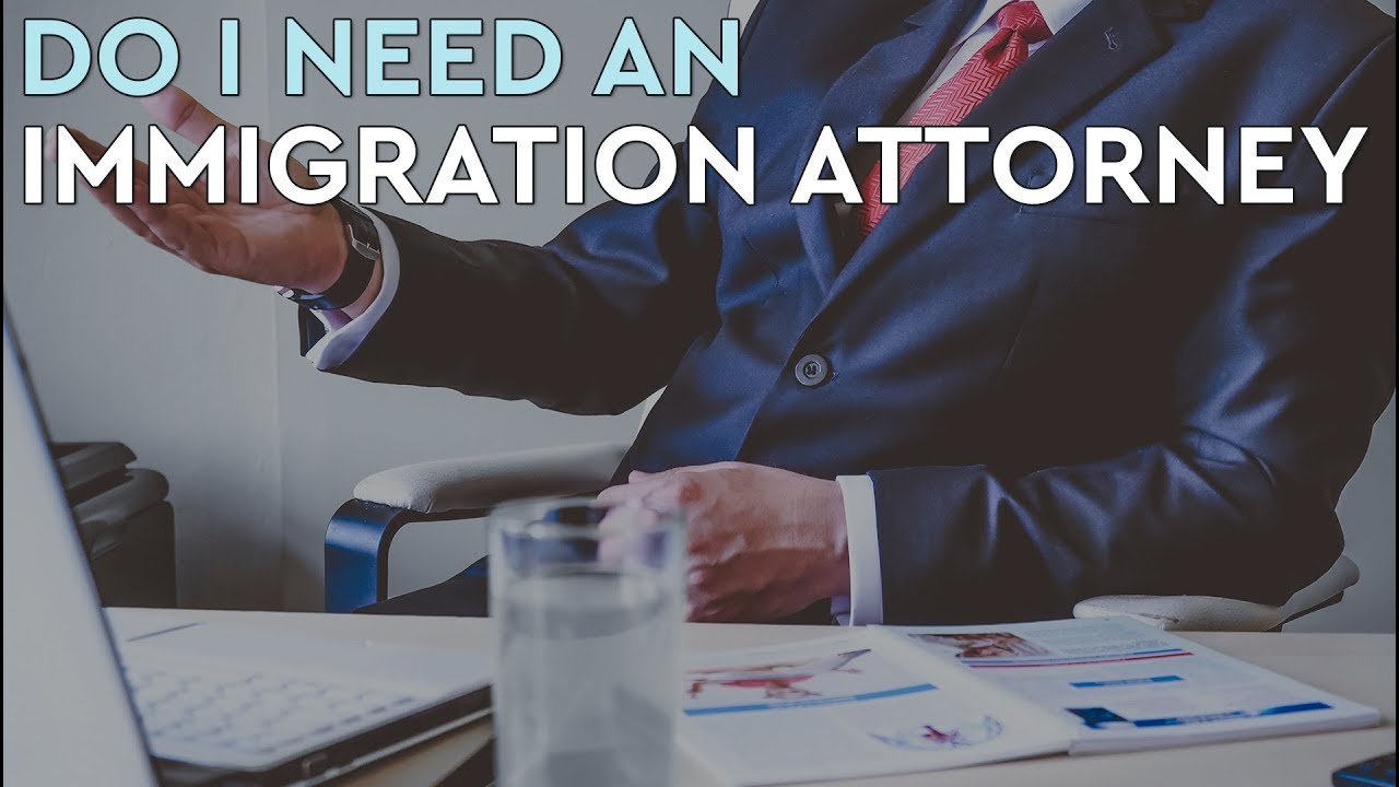 Do I Need an Immigration Attorney? | How to Find Good Immigration Lawyer