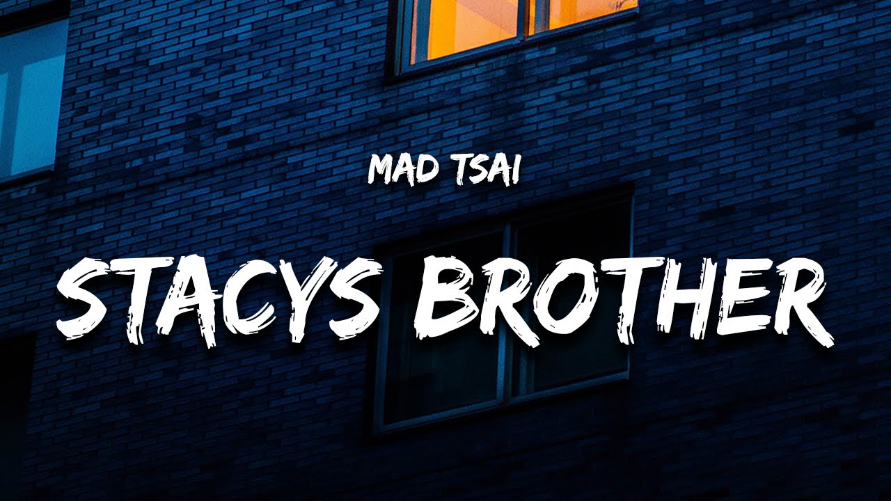 Mad Tsai - Stacy's Brother (Lyrics)