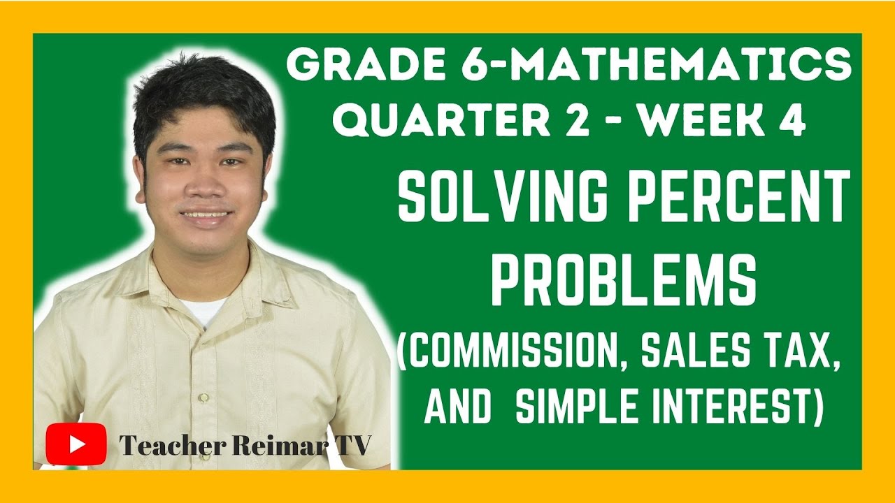 SOLVING PERCENT PROBLEMS (COMMISSION, SALES TAX, AND SIMPLE INTEREST) | MATH 6 | QUARTER 2 - WEEK 4