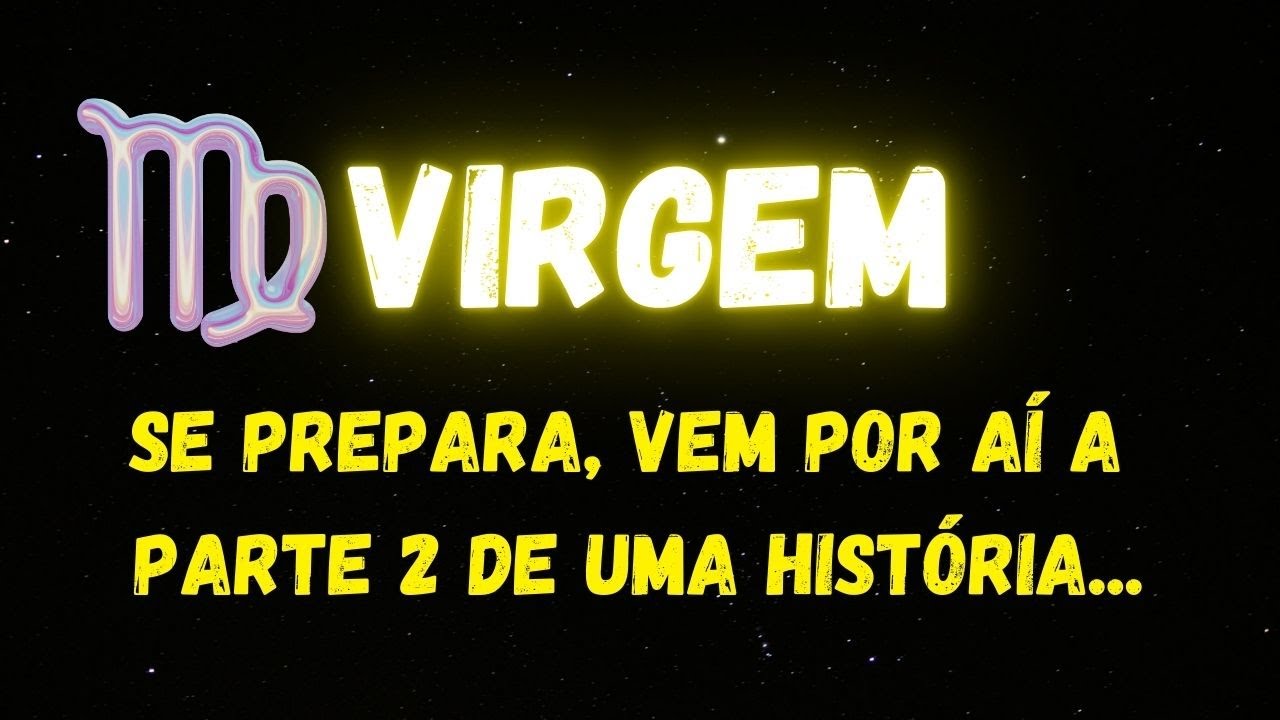 ♍️VIRGEM😮SE PREPARA, VEM AÍ A PARTE 2 DE UMA HISTÓRIA...