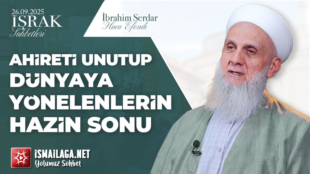 İşrak Sohbetleri; Ahireti Unutup Dünyaya Yönelenlerin Hazin Sonu - İbrahim Serdar Hoca Efendi