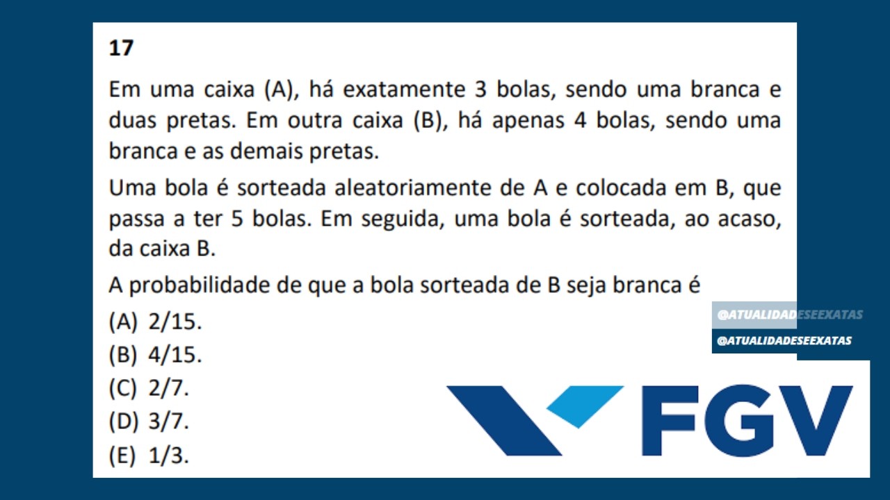 FGV - PROBABILIDADE - Em uma caixa (A), há exatamente 3 bolas, sendo uma branca e duas pretas.