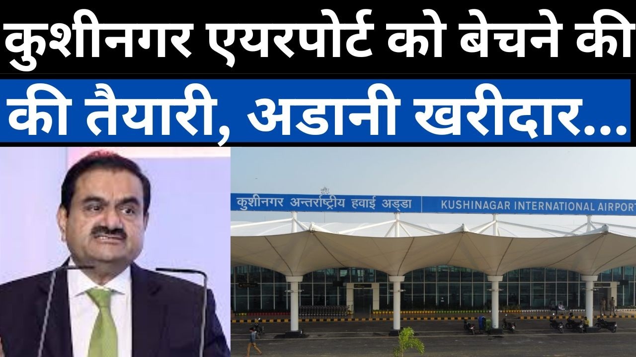 कुशीनगर एयरपोर्ट को बेचने की की तैयारी, अडानी खरीदार...kushinagar airport new update