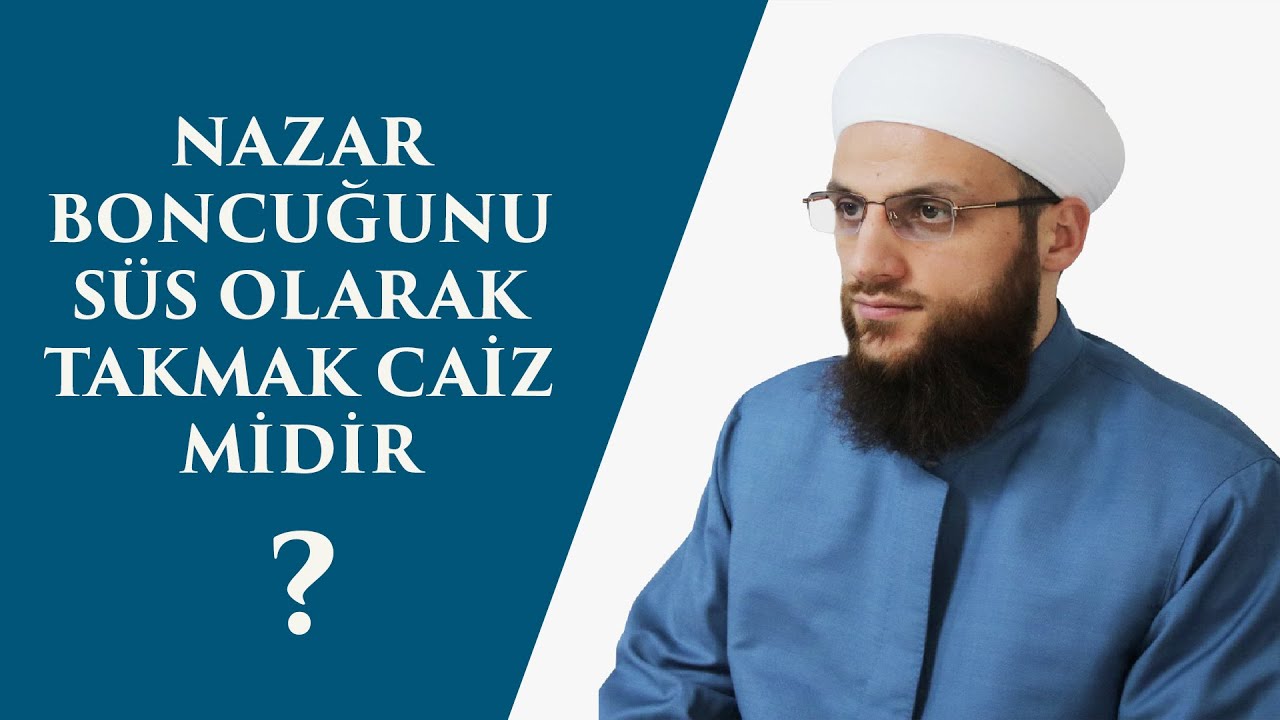NAZAR BONCUĞUNU S&Uuml;S OLARAK TAKMAK CAİZ MİDİR? - &Ouml;MER FARUK KORKMAZ HOCA