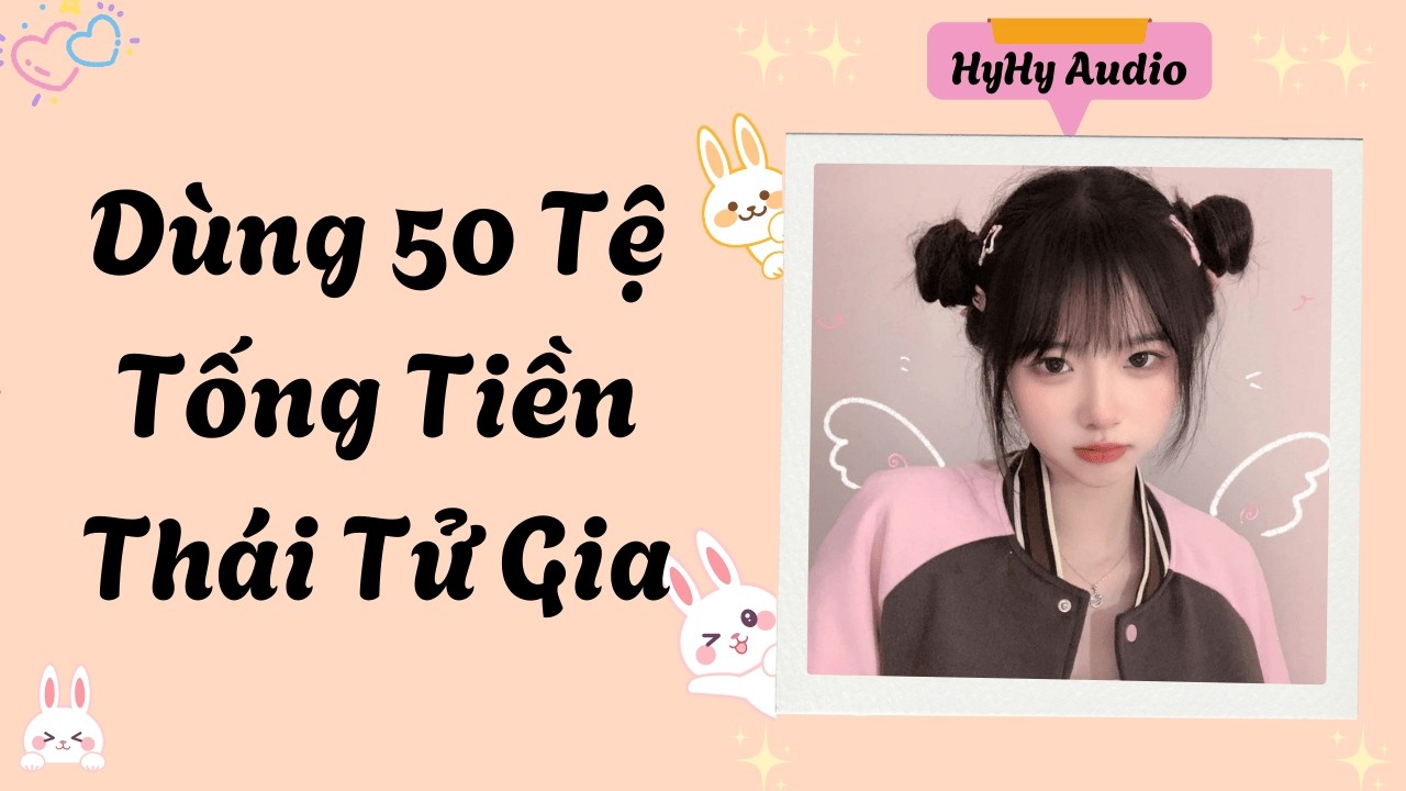 [Audio] Dùng 50 Tệ Tống Tiền Thái Tử Gia  | HyHy Audio #audiofull