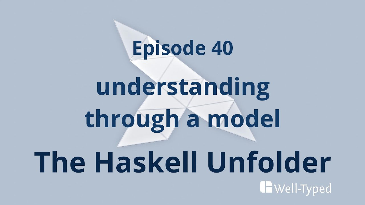 The Haskell Unfolder Episode 40: understanding through a model