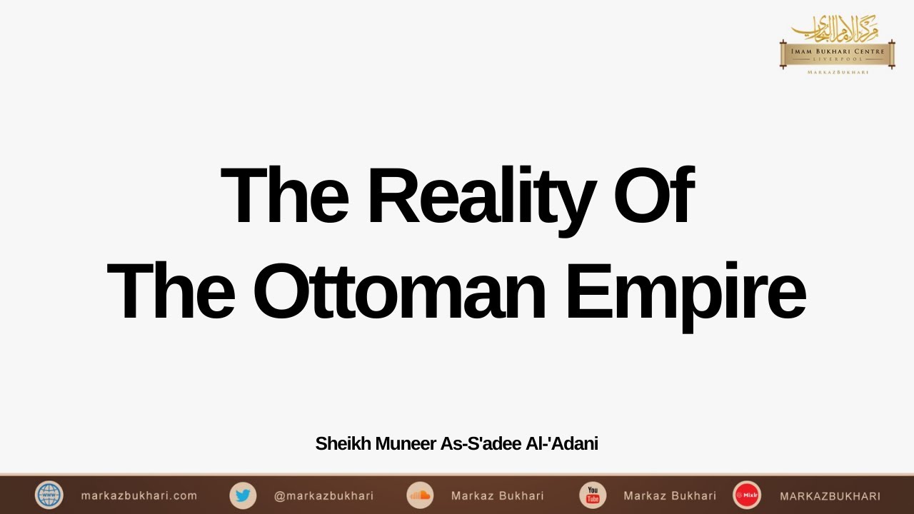 The Reality Of The Ottoman Empire - Sheikh Muneer S'adee Al-'Adani