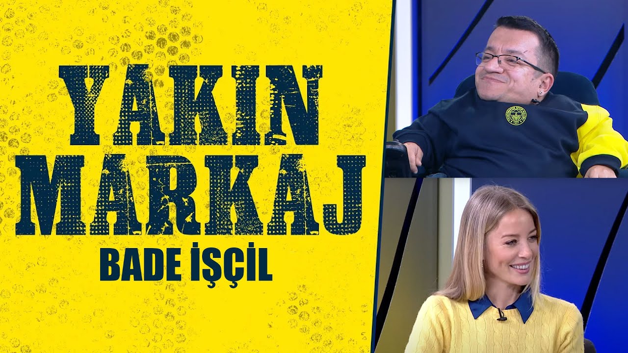 Serkan Yakın ile Yakın Markaj | Bade İşçil