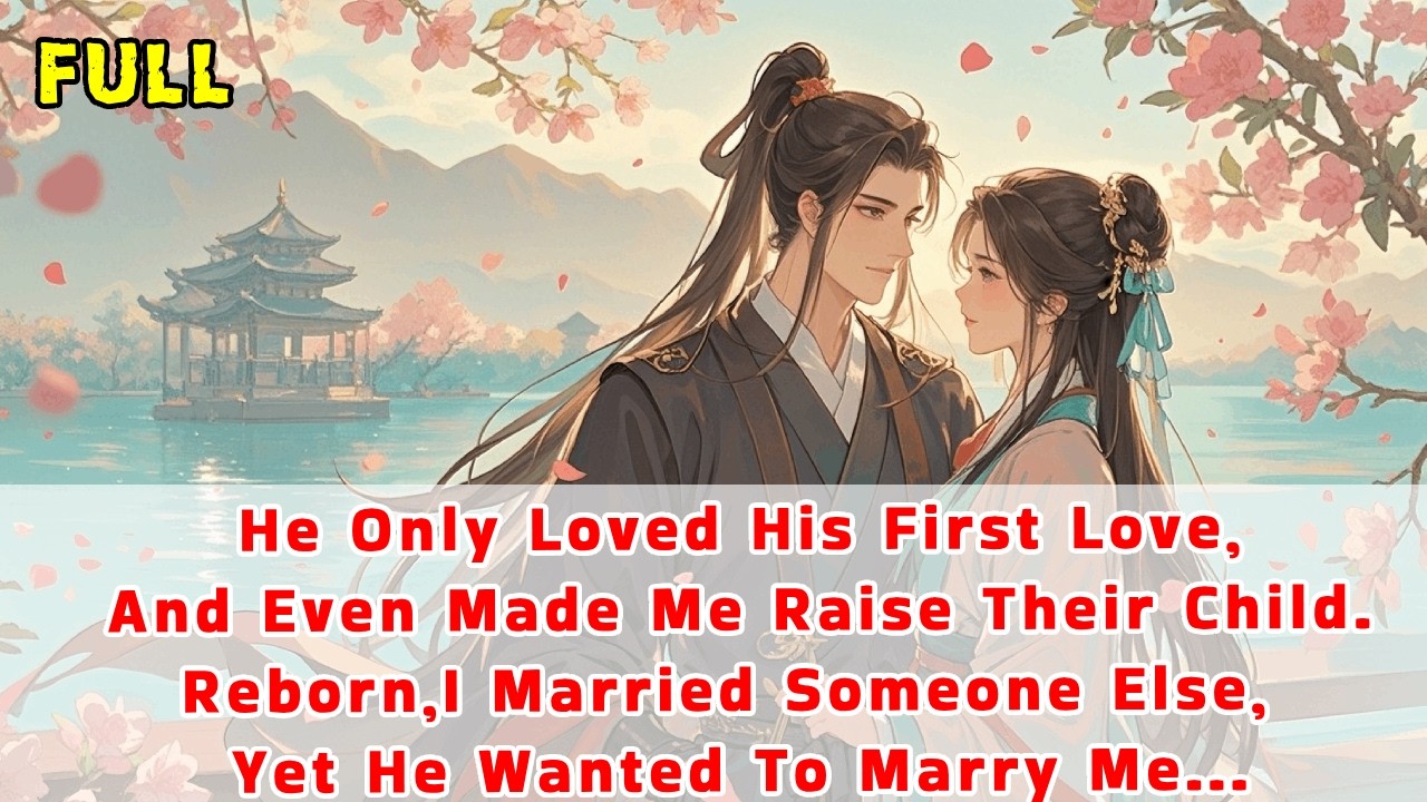 He Only Loved His First Love,Even Made Me Raise Their Child.Reborn,I Married Someone Else,Yet He...