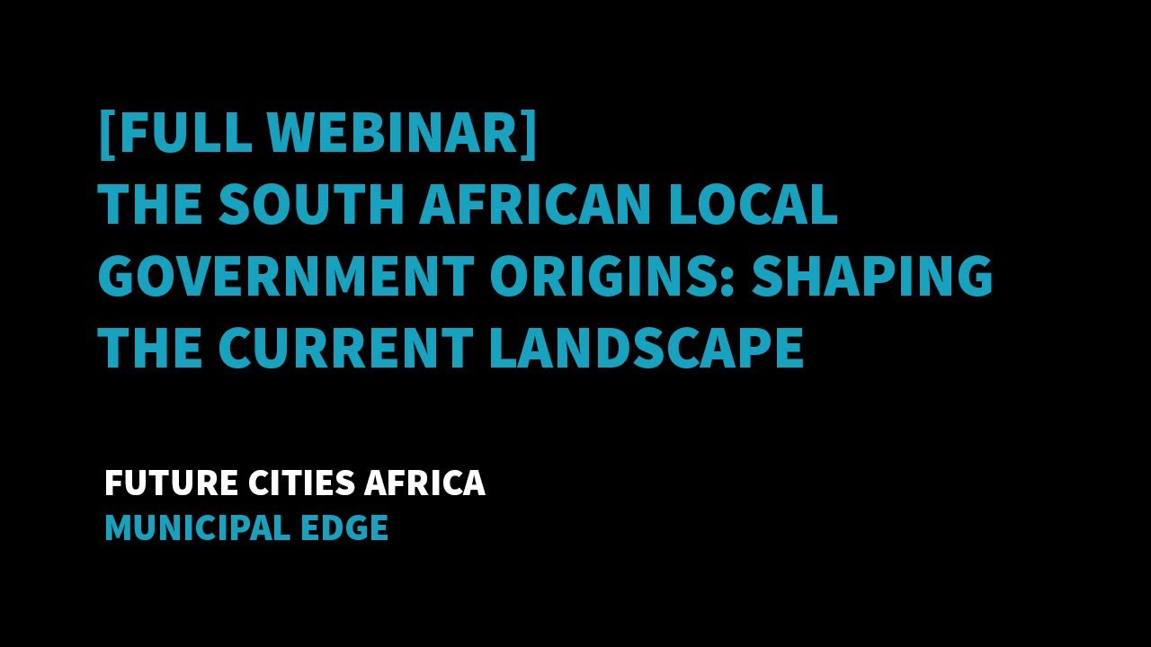 [Full Webinar] The South African Local Government Origins: Shaping The Current Landscape