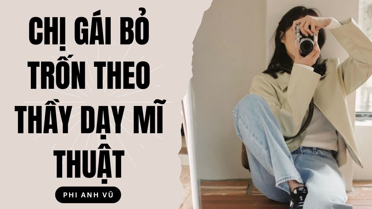 [Truyện Audio] Chị Gái Bỏ Trốn Theo Thầy Dạy Mĩ Thuật | Phi Anh Vũ