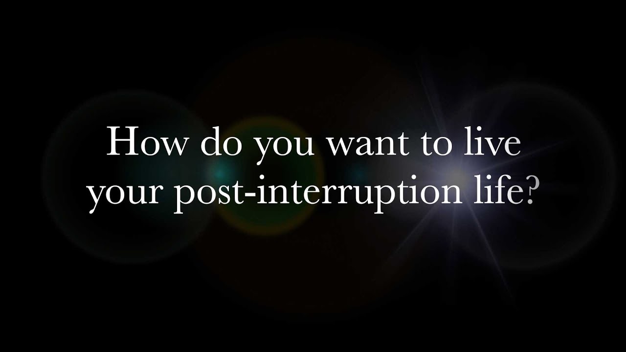 How will you live your post-interruption life?