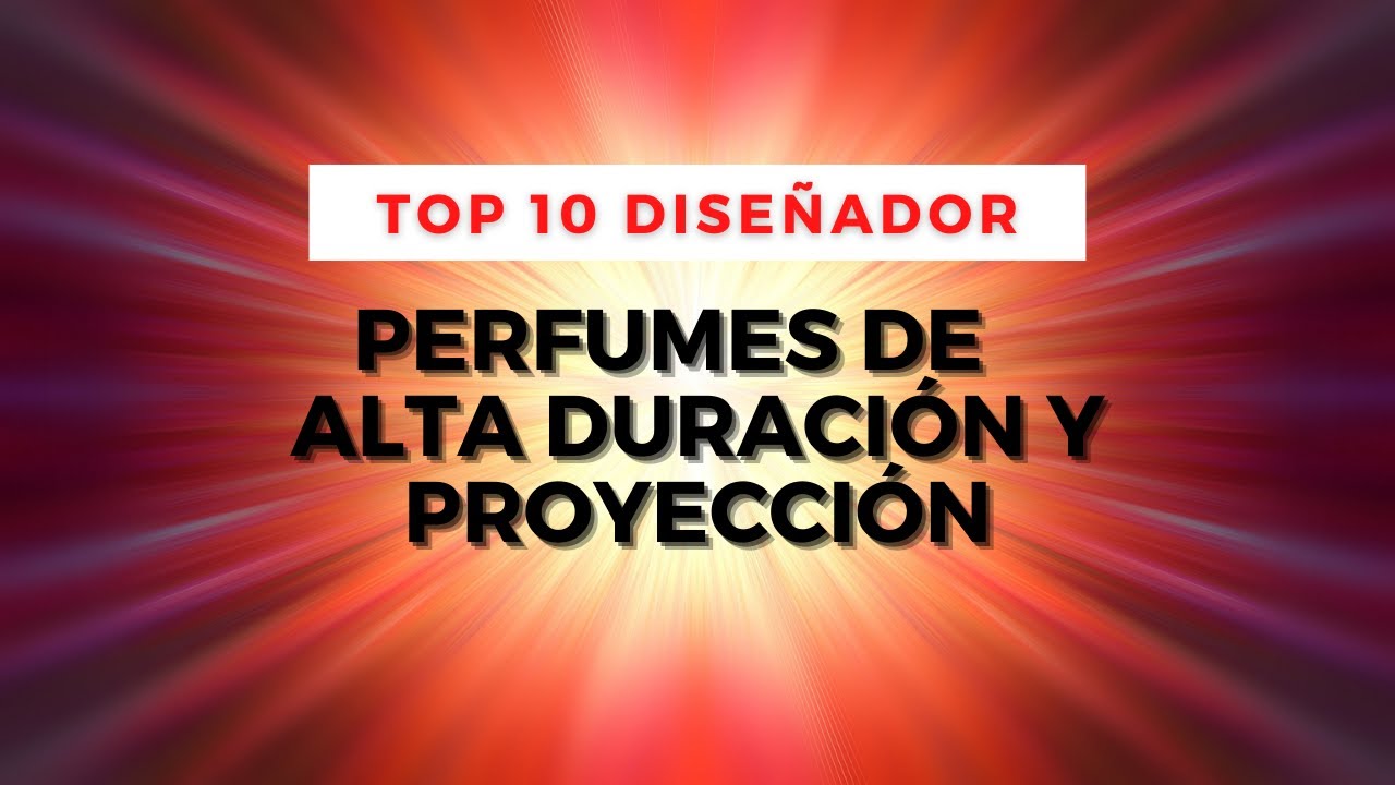 TOP 10 PERFUMES ALTA DURACIÓN Y PROYECCIÓN / 