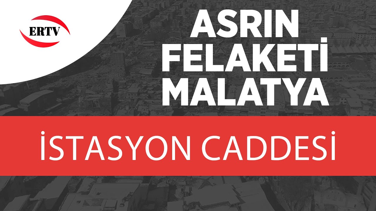 ASRIN FELAKETİ (MALATYA)  İSTASYON CADDESİ