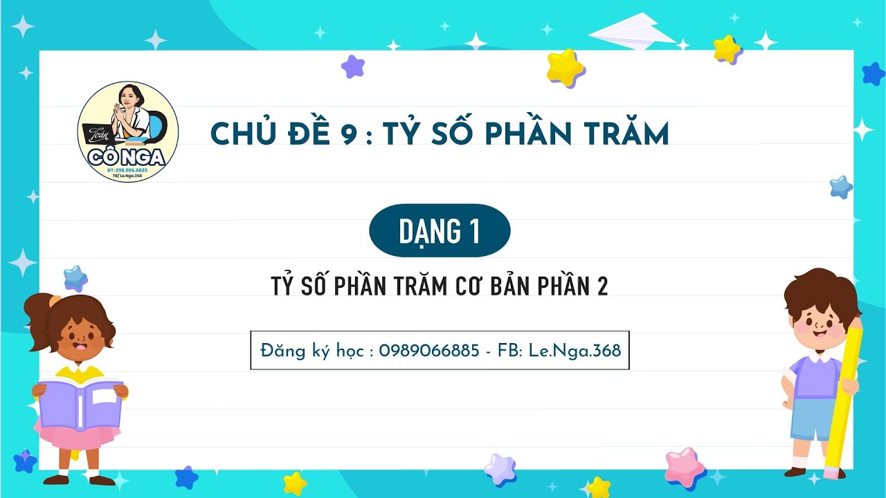 CHỦ ĐỀ 9 :  TỈ SỐ PHẦN TRĂM . DẠNG 1: TỈ SỐ PHẦN TRĂM CƠ BẢN ( phần 2 )