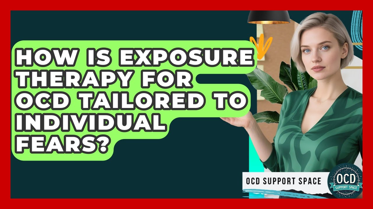 How Is Exposure Therapy For OCD Tailored To Individual Fears? - OCD Support Space