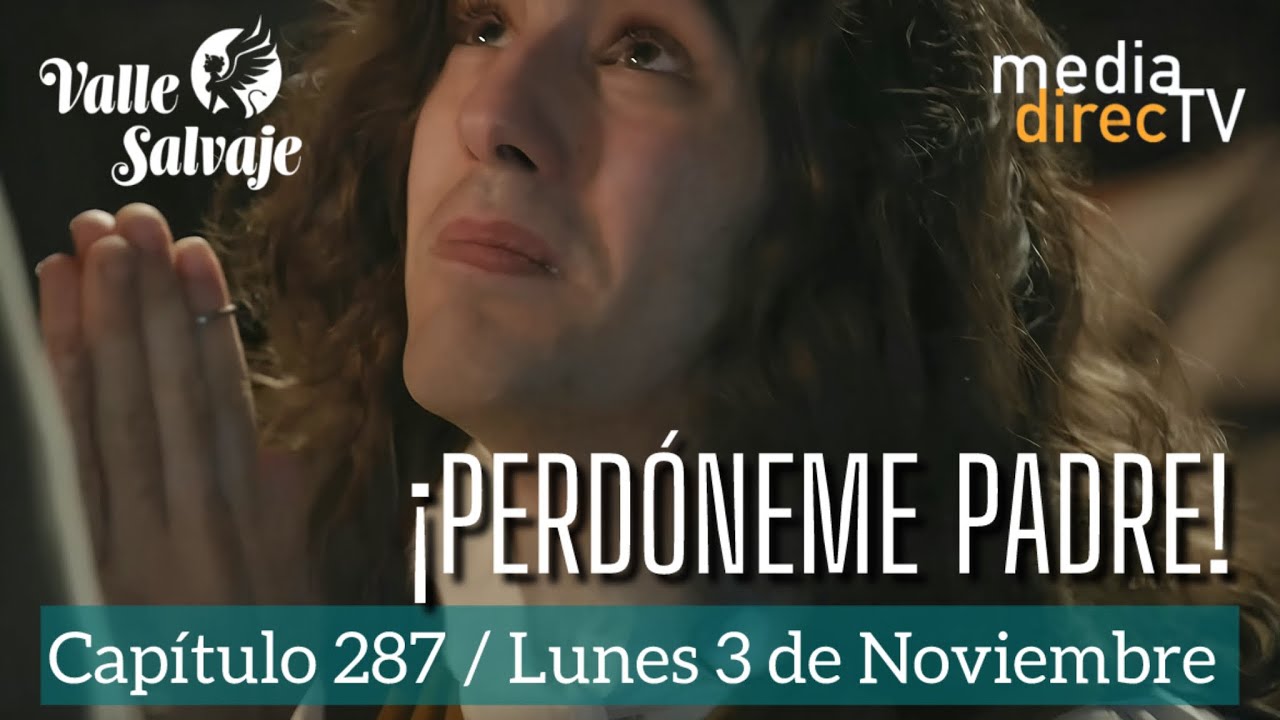 Cap&iacute;tulo 287 Valle Salvaje RESUMEN Y AVANCE / &iexcl;Perd&oacute;neme padre!