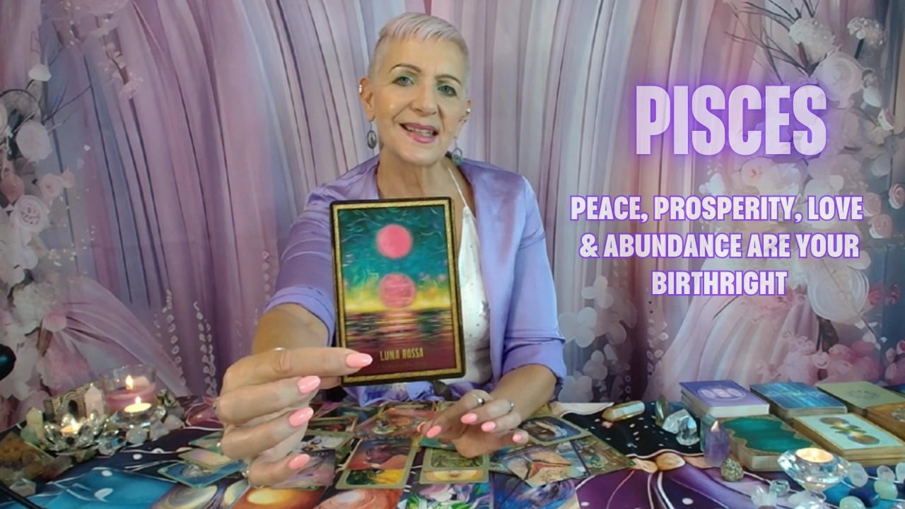 PISCES Peace, Prosperity, Love & Abundance is Your Birthright