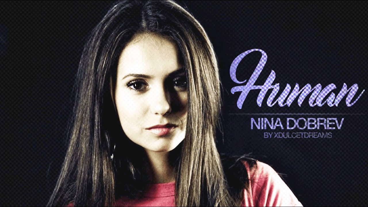 ► Nina Dobrev | Human