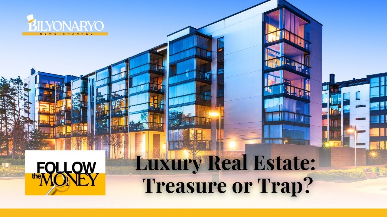 Follow The Money: Luxury Real Estate - Treasure or Trap?