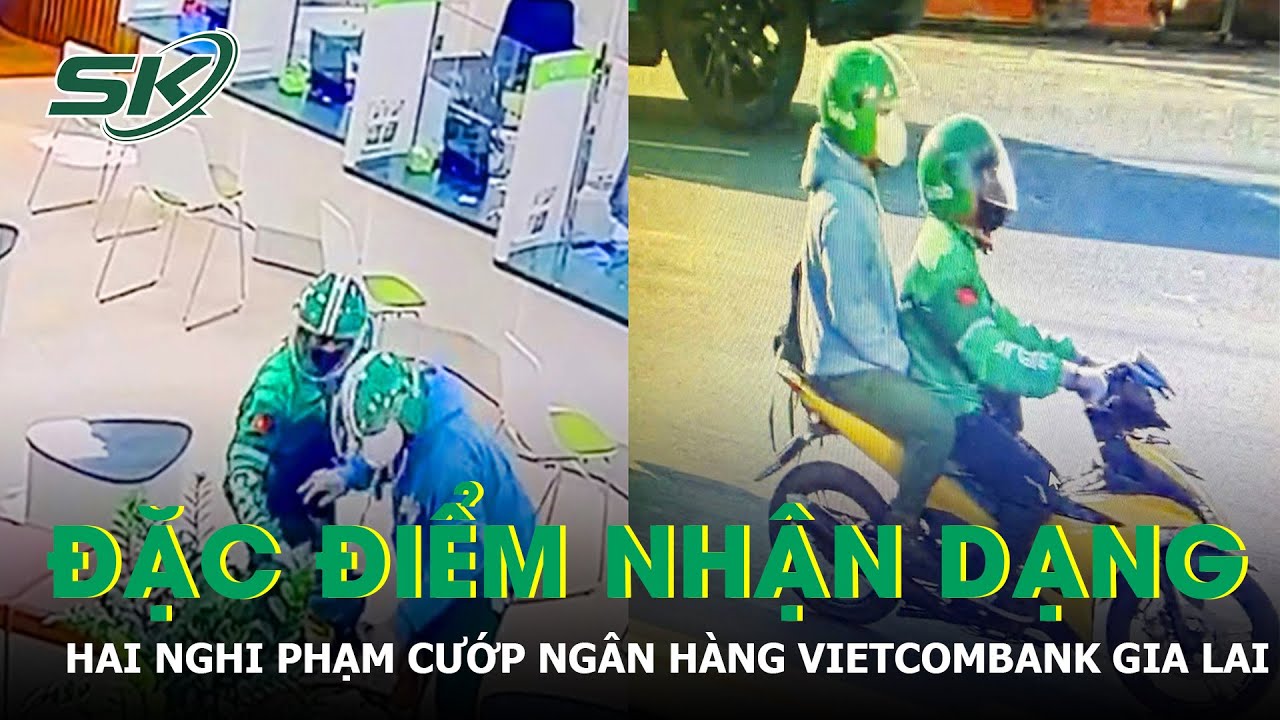 Công an Gia Lai công bố đặc điểm nhận dạng hai đối tượng cướp ngân hàng Vietcombank Gia Lai | SKĐS