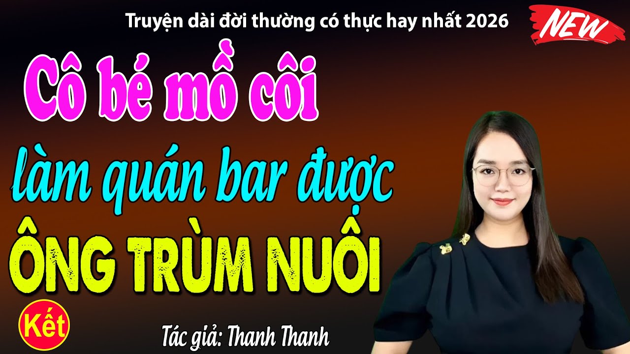 Tập Kết: Cô gái mồ côi làm ở quán bar được ông trùm bao nuôi - đọc truyện đêm khuya