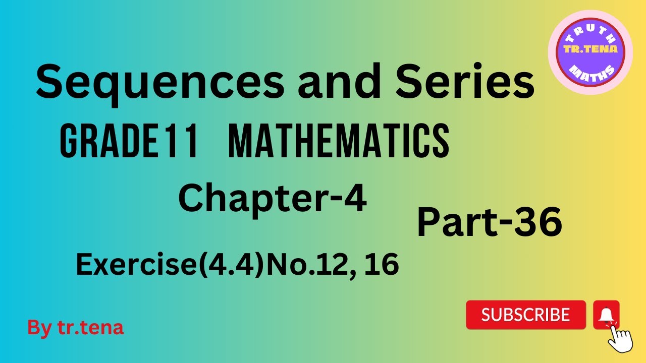 Grade11 maths chapter4,sequences and series, exercise(4.4) no.12, 16, tena